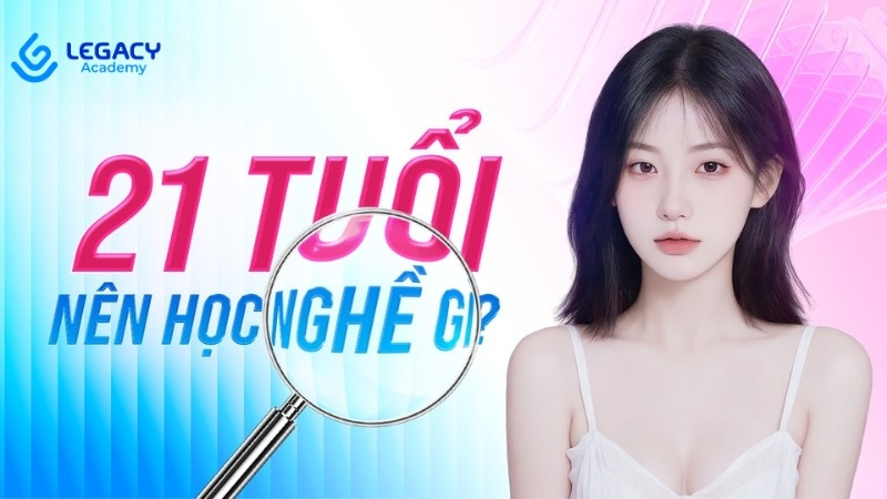 21 tuổi nên học nghề gì