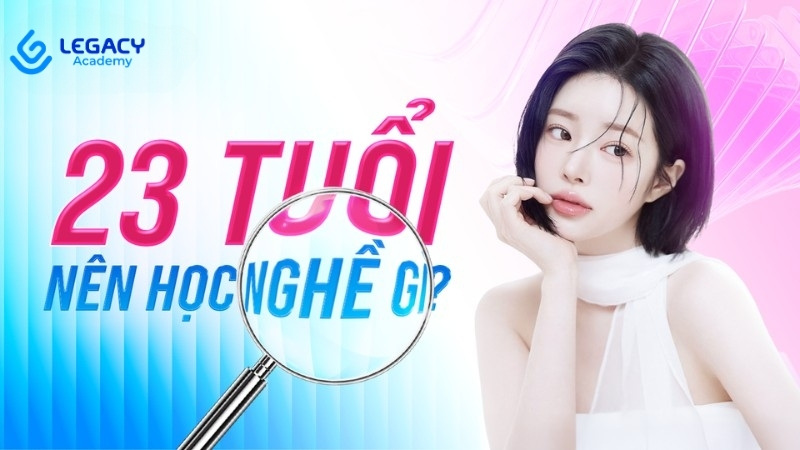 23 tuổi nên học nghề gì