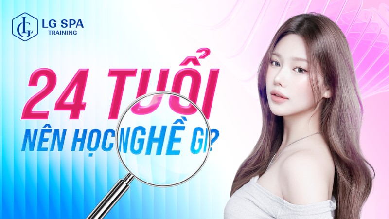 24 tuổi nên học nghề gì