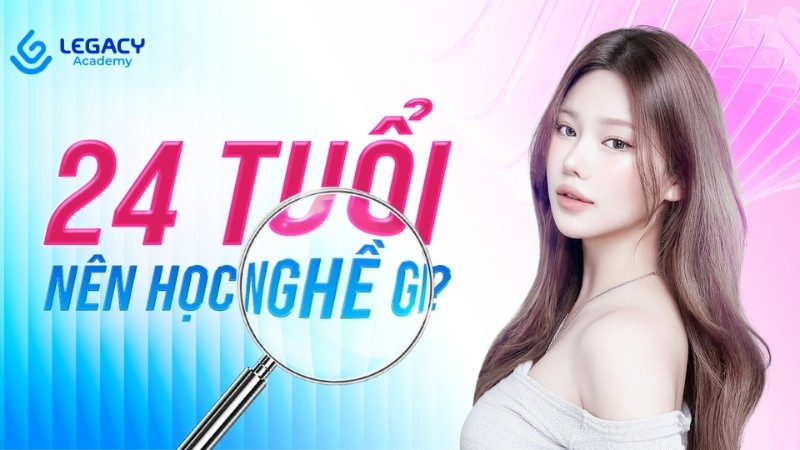 24 tuổi nên học nghề gì