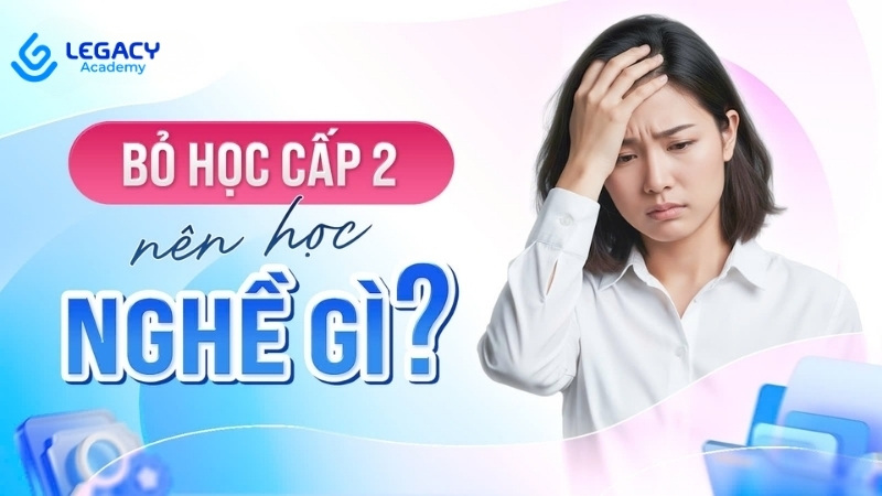 bỏ học cấp 2 nên học nghề gì