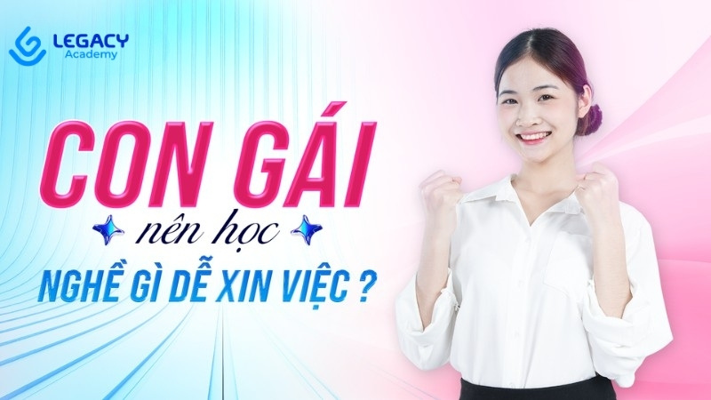 Con gái nên học nghề gì dễ xin việc​