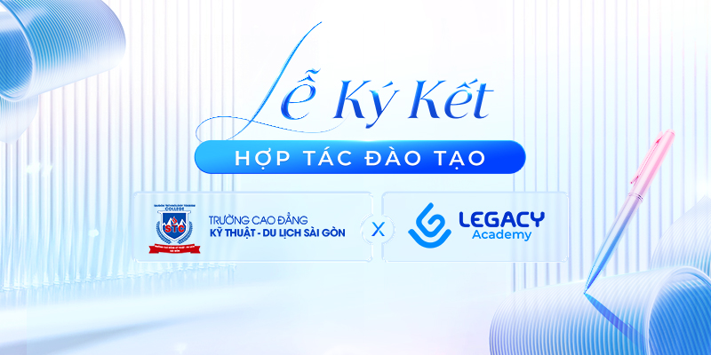 Legacy Academy ký kết hợp tác đào tạo cùng Trường Cao đẳng Kỹ thuật - Du lịch Sài Gòn