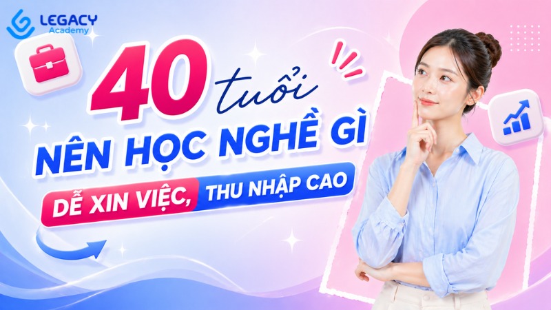 40 tuổi nên học nghề gì
